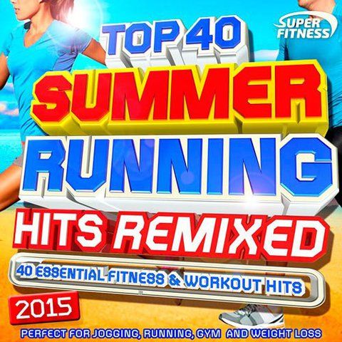 Top 40 Summer Running Hits Remixed 2015 (2015)
