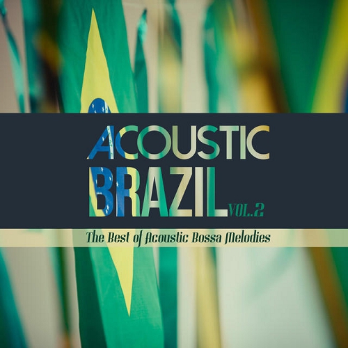 Acoustic Brazil Vol 2 The Best of Acoustic Bossa Melodies (2015)