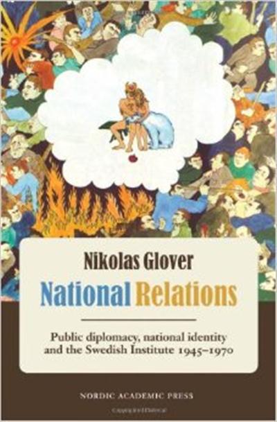 Nikolas Glover, "National Relations: Public Diplomacy, National Identity & the Swedish Institute 1945-1970"