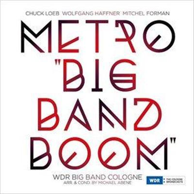 Chuck Loeb, Wolfgang Haffner, Mitchel Forman & WDR Big Band Cologne - Metro 'Big Band Boom' (2015)