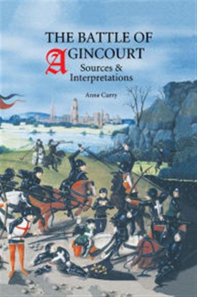 Anne Curry, "The Battle of Agincourt: Sources and Interpretations"
