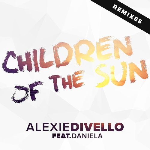 Alexie Divello Feat. Daniela - Children Of The Sun (Remixes) (2015)
