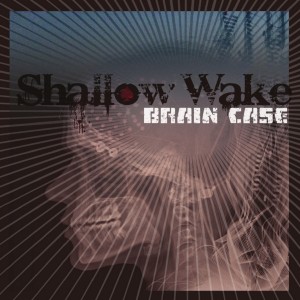 Shallow Wake - Brain Case (2010)