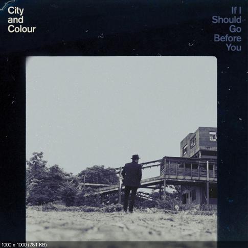 City and Colour - If I Should Go Before You [New Tracks] (2015)